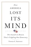 How America Lost Its Mind The Assault On Reason Thats Crippling Our Democracy The Julian J Rothbaum Distinguished Lecture Series Book 15 English Edition