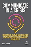 Communicate In A Crisis Understand Engage And Influence Consumer Behaviour To Maximize Brand Trust English Edition