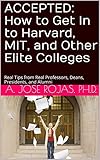 Accepted How To Get In To Harvard Mit And Other Elite Colleges Real Tips From Real Professors Deans Presidents And Alumni English Edition