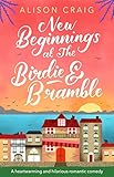 New Beginnings At The Birdie And Bramble The Perfect Feelgood Romance To Curl Up With The First Book In A Heartwarming New Series The Birdie Bramble Series English Edition