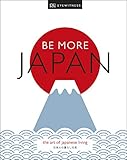 Be More Japan The Art Of Japanese Living Dk Eyewitness English Edition
