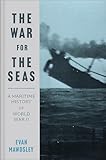 The War For The Seas A Maritime History Of World War Ii English Edition