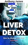 Liver Detox How To Cleanse Your Liver Naturally Complete Body Cleansing And Strong Immunity Bundle Lose Weight Naturally And Build Your Immune System With Juicing Cleanse English Edition