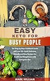 Easy Keto For Busy People The Step By Step Cookbook Guide With Over 110 Quick Delicious Friendly And Easy Recipes For Health And Weight Loss With Ketogenic Diet English Edition