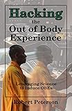 Hacking The Out Of Body Experience Leveraging Science To Induce Obes English Edition