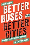 Better Buses Better Cities How To Plan Run And Win The Fight For Effective Transit