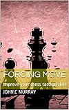 Forcing Move Improve Your Chess Tactical Skill English Edition