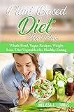 Plant Based Diet Meal Plan Whole Food Vegan Recipes Weight Loss Diet Vegetables For Healthy Eating