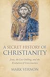 A Secret History Of Christianity Jesus The Last Inkling And The Evolution Of Consciousness