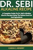 Dr Sebi Alkaline Recipe A Complete Guide On Dr Sebis Alkaline Electric Recipes Using The Sebian Food List And Ingredients Dr Sebi Books Book 4