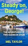 Steady On George The Adventures Of Two Oldies In Spain English Edition