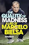 The Quality Of Madness A Life Of Marcelo Bielsa