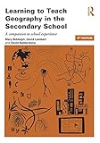 Learning To Teach Geography In The Secondary School A Companion To School Experience Learning To Teach Subjects In The Secondary School Series English Edition