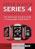Apple Watch Series 4 Complete Guide The Illustrated Practical Guide To Using Apple Watch Series 4 English Edition
