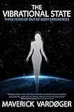 The Vibrational State Three Years Of Out Of Body Experiences English Edition