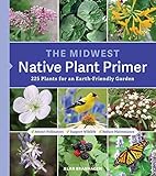 The Midwest Native Plant Primer 225 Plants For An Earthfriendly Garden