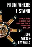 From Where I Stand Rebuilding Indigenous Nations For A Stronger Canada English Edition