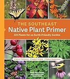 The Southeast Native Plant Primer 225 Plants For An Earthfriendly Garden
