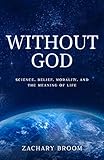 Without God Science Belief Morality And The Meaning Of Life English Edition