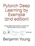 Pytorch Deep Learning By Example 2nd Edition Grasp Deep Learning From Scratch Like Alphago Zero Within 40 Days