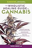 The Wholistic Healing Guide To Cannabis Understanding The Endocannabinoid System Addressing Specific Ailments And Conditions And Making Cannabisbased Remedies