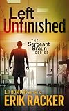 Left Unfinished - The Sergeant Brad Braun Series, Book 5