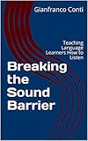 Breaking The Sound Barrier Teaching Language Learners How To Listen English Edition