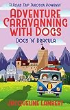 Dogs N Dracula A Road Trip Through Romania Adventure Caravanning With Dogs Book 3 English Edition