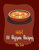 Hello 111 Bisque Recipes Best Bisque Cookbook Ever For Beginners Pumpkin Soup Book Onion Soup Book Cold Soup Cookbook Tomato Soup Book Lentil Soup Soup Cookbook Book 1 English Edition