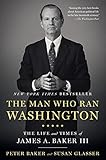 The Man Who Ran Washington The Life And Times Of James A Baker Iii