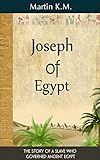 Joseph Of Egypt The Story Of A Slave Who Governed Ancient Egypt English Edition
