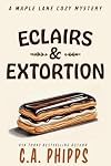 Eclairs and Extortion: A Small Town Culinary Cozy Mystery (Maple Lane Mysteries Book 5)