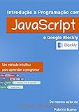Introduo Programao Com Javascript E Google Blockly Um Mtodo Intuitivo Para Aprender A Programar Portuguese Edition