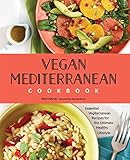 Vegan Mediterranean Cookbook Essential Vegiterranean Recipes For The Ultimate Healthy Lifestyle English Edition