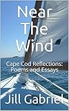 Near The Wind Cape Cod Reflections Poems And Essays