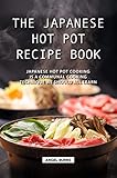 The Japanese Hot Pot Recipe Book Japanese Hot Pot Cooking Is A Communal Cooking Technique We Should All Learn English Edition