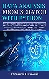 Data Analysis From Scratch With Python The Complete Beginners Guide For Machine Learning Techniques And A Step By Step Nlp Using Python Guide To Expert Interview Questions English Edition