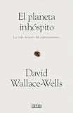 El Planeta Inhspito La Vida Despus Del Calentamiento Spanish Edition