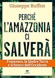 Perch Lamazzonia Ci Salver Francesco La Madre Terra E Il Futuro Delloccidente Italian Edition