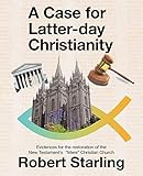 A Case For Latterday Christianity Evidences For The Restoration Of The New Testaments Mere Christian Church English Edition