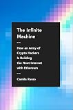 The Infinite Machine How An Army Of Cryptohackers Is Building The Next Internet With Ethereum