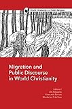 Migration And Public Discourse In World Christianity World Christianity And Public Religion Book 2 English Edition