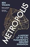 Metropolis A History Of Humankinds Greatest Invention English Edition