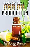 Lucrative Cbd Oil Production A Step By Step Guide On How To Set Up A Profit Making Cbd Oil Production Company English Edition