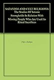 Satanism And Cult Religions The Studies Of Satanic Strongholds In Relation With Missing People Who Are Used As Ritual Sacrifices English Edition