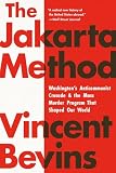 The Jakarta Method Washingtons Anticommunist Crusade And The Mass Murder Program That Shaped Our World