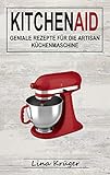 Kitchen Aid Geniale Rezepte Fr Die Artisan Kchenmaschine German Edition