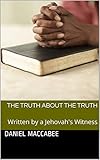 The Truth About The Truth Written By A Jehovahs Witness Jehovahs Witnesses