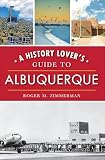 A History Lovers Guide To Albuquerque History Guide