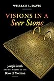 Visions In A Seer Stone Joseph Smith And The Making Of The Book Of Mormon